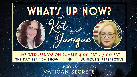 EP. 5 - What's Up Now? With Kat and Junique! Vatican Secrets!