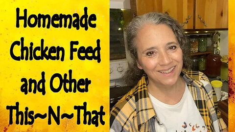 Homemade Chicken Feed and Other This~N~That