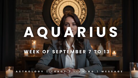 AQUARIUS Week of September 7 to 13