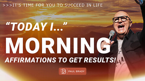 Powerful, Positive Affirmations To Start or End Your Day — Create Your Life — "Today I" | Paul Brady