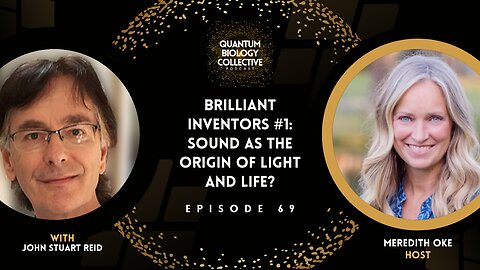EP 069: Brilliant Inventors #1: Sound As The Origin Of Light and Life?