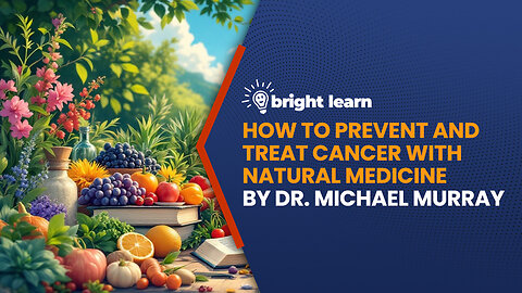 BrightLearn - How to Prevent and Treat Cancer with Natural Medicine by Dr. Michael Murray