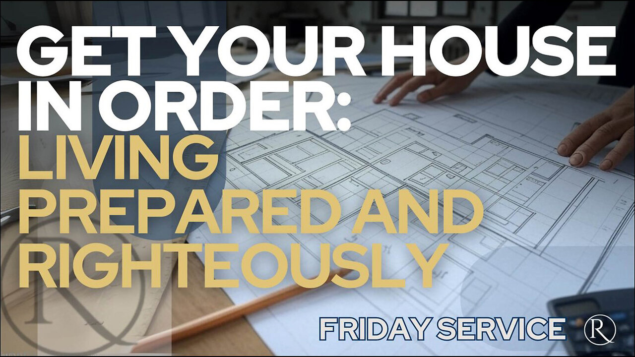Get Your House in Order: Living Prepared and Righteously • Friday Service