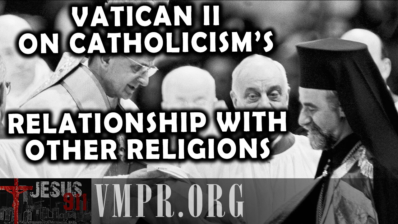 14 Aug 25, Jesus 911: Vatican II on Catholicism’s Relationship with Other Religions, Part 2