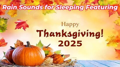 Rain Sounds For Sleeping Featuring - Thanksgiving 2025 Ep 2