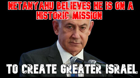 Netanyahu Believes He Is on a Historic Mission to Create Greater Israel: COI #828