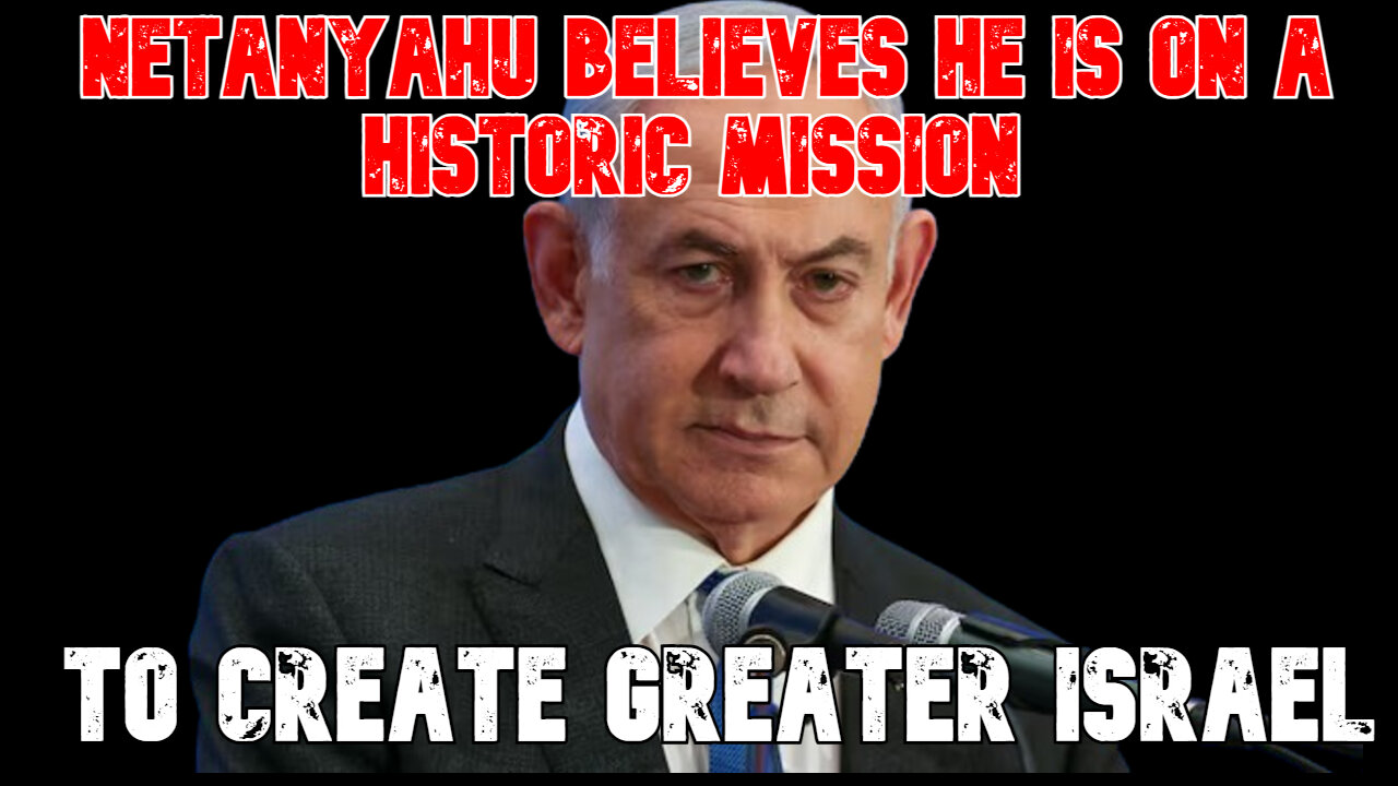 Netanyahu Believes He Is on a Historic Mission to Create Greater Israel: COI #828