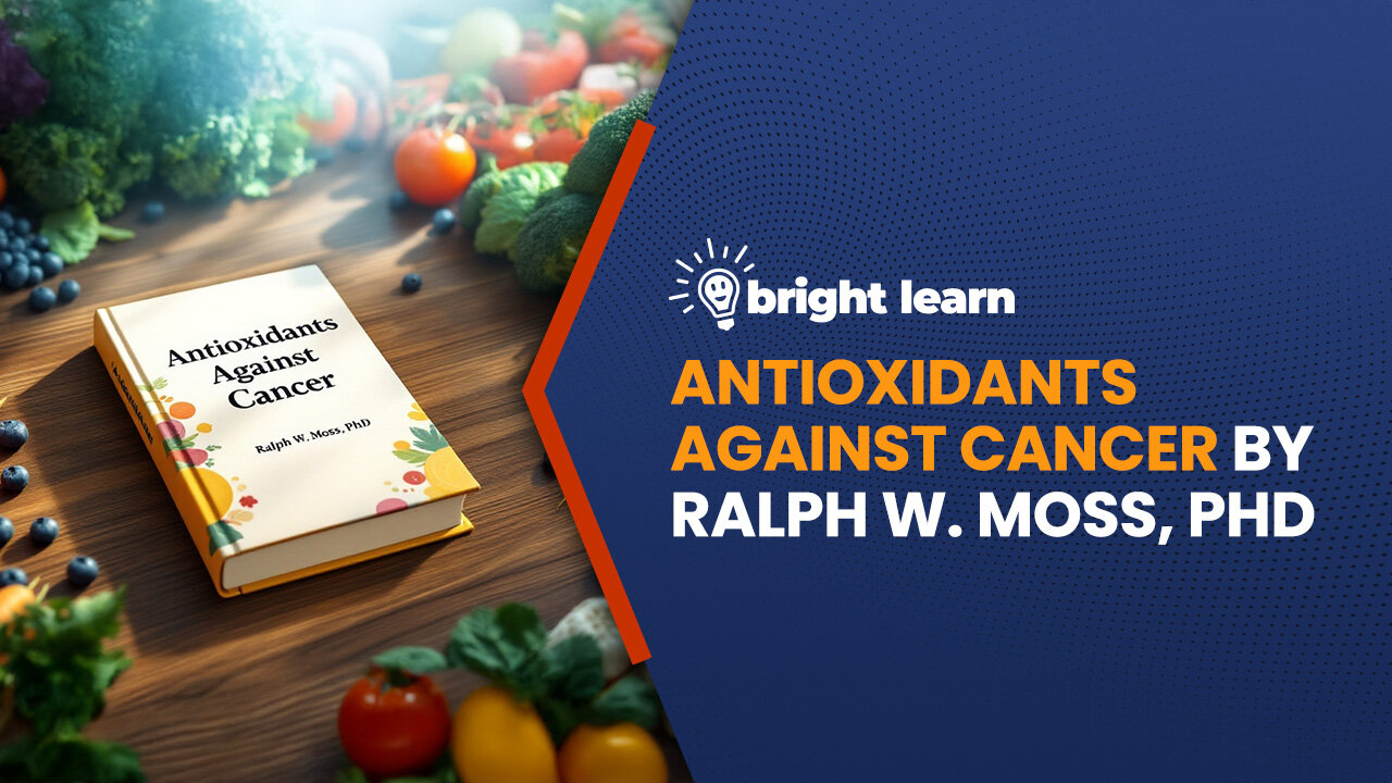 BrightLearn - Antioxidants Against Cancer by Ralph W. Moss, PhD