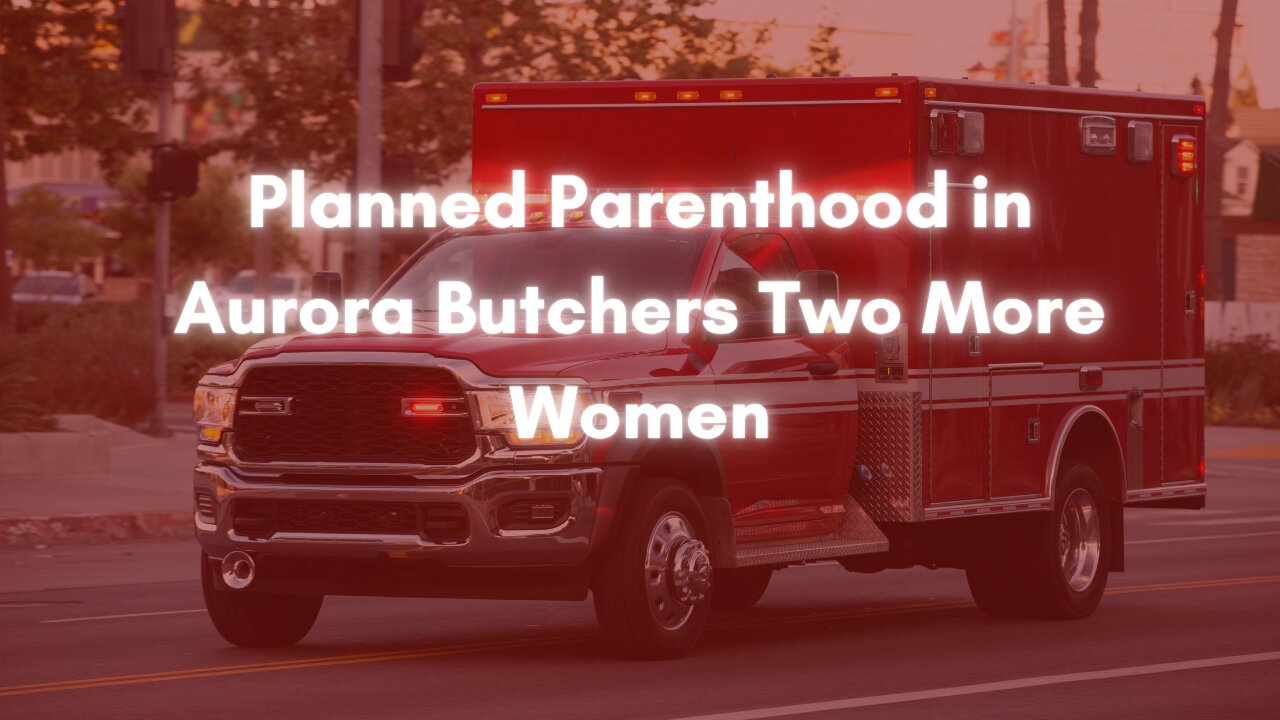Planned Parenthood Butchers Two More Women in Aurora, IL