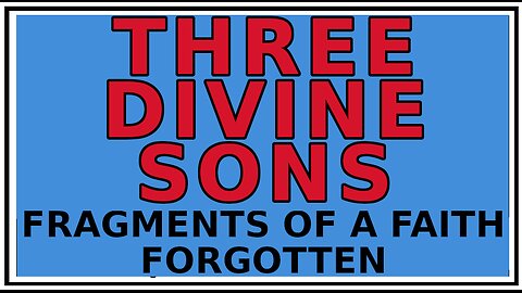Exploring Gnosis: The THREE Divine Sons of God -Fragments of a Faith Forgotten