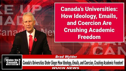 WUCN-Epi#459- Canada’s Universities Under Siege: How Ideology, Emails, and Coercion, Crushing Acade