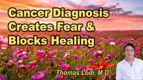 How Cancer Diagnosis Creates Fear and Blocks Healing