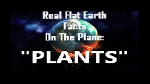 RFEFP "Real Flat Earth Facts On The Plane" Part 26: "Plants"