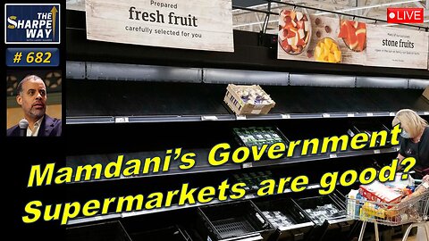 Sharpe Way No. 682! Mamdani’s Government Supermarkets are good? LIVE Discussion!