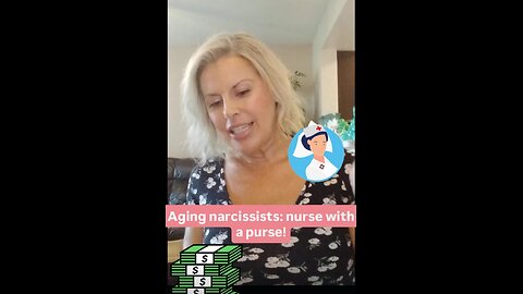 Aging narcissists: nurse with a purse!