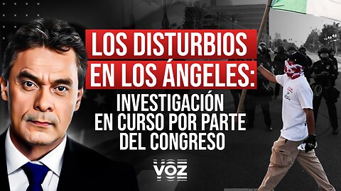 Los Disturbios en Los Ángeles: Investigación en Curso por Parte del Congreso - Episodio 175