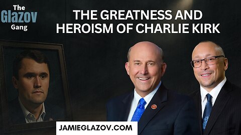 Louie Gohmert: The Greatness and Heroism of Charlie Kirk.