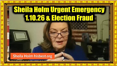 Sheila Holm Urgent Emergency 1.10.26 & Election Fraud