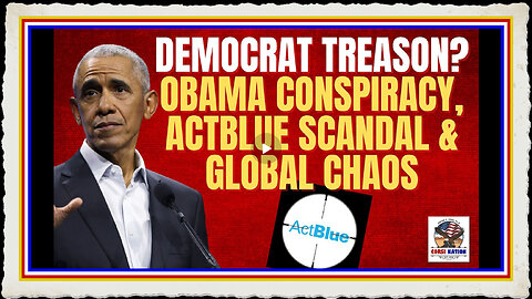 Democrat Treason Obama Conspiracy, ActBlue Scandal Global Chaos
