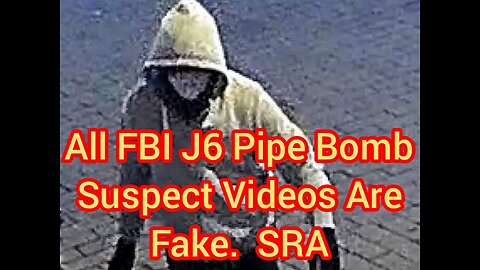 All FBI J6 Pipe Bomb Suspect Videos Are Fake. SRA