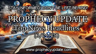 Prophecy Update Top News Headlines - (3/24/25)