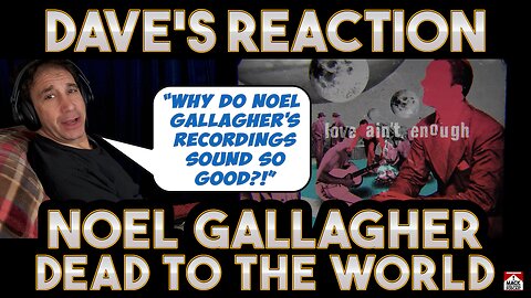Dave's Reaction: Noel Gallagher — Dead To The World
