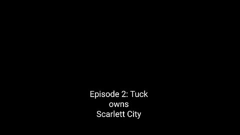 Shadows: Episode 2, Tuck owns Scarlett City