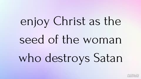 enjoy Christ as the seed of the woman who destroys Satan