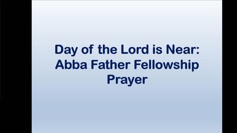 Day of the Lord is Near: Abba Father Fellowship Prayer