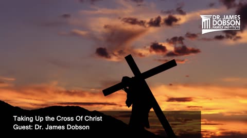 Taking Up the Cross Of Christ with Guest Dr. James Dobson