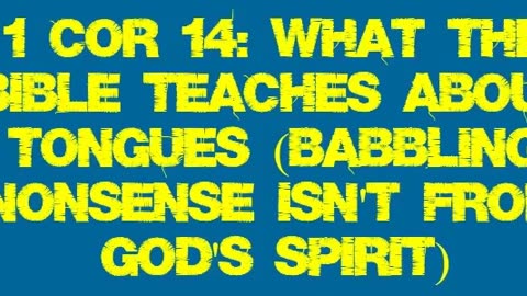 1 Cor 14: What the Bible Teaches About Tongues (Babbling Nonsense Isn't From God's Spirit)