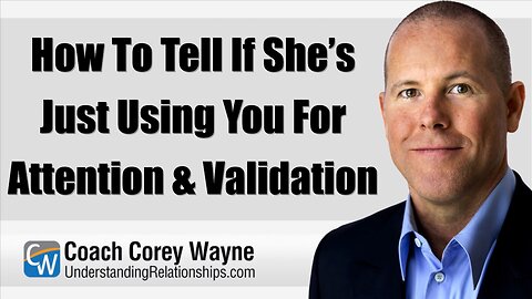 How To Tell If She’s Just Using You For Attention & Validation