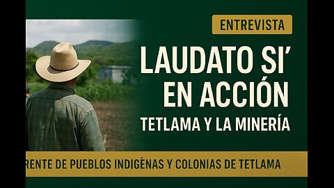 Laudato Si’ en acción: Tetlama y la minería
