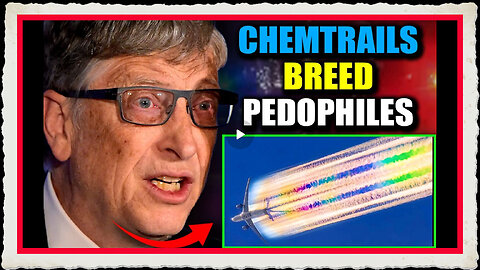 Gates Whistleblower Chemtrails Drugs Are Turning People Into Pedophiles