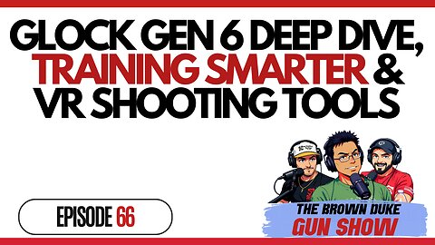 BDGS: #066 - Glock Gen 6 Deep Dive, Training Smarter & VR Shooting Tools