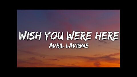 Avril Lavigne - Wish You Were Here (Lyrics)