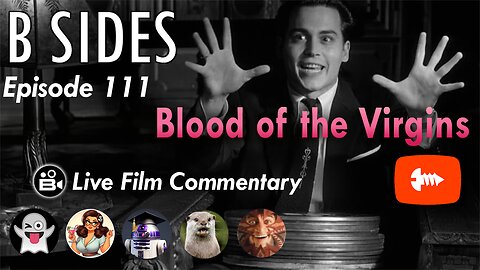 B SIDES Episode 111 - Blood of the Virgins! - LIVE Riffs and Commentary!