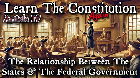 Learning The Constitution | Article IV - The Relationship Between The States & Federal Government