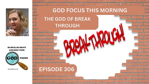 GOD FOCUS THIS MORNING EP306 GOD OF THE BREAKTHROUGH