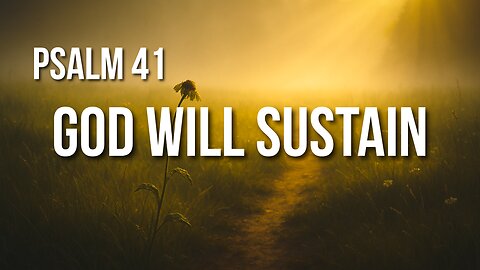 Psalm 41 – God Sees the One Who Helps Others and Suffers Alone