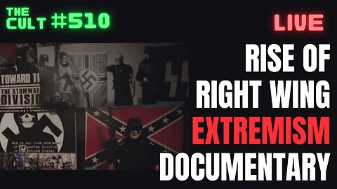 The Cult #510: Rise of Right Wing Extremism Documentary