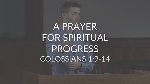 A Prayer For Spiritual Progress (Colossians 1:9-14)