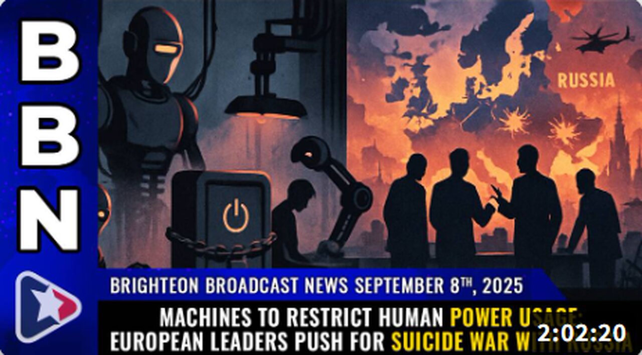 Brighteon Broadcast News, Sep 8, 2025 - Machines to restrict human power usage; European leaders push for SUICIDE WAR with Russia