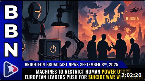 Brighteon Broadcast News, Sep 8, 2025 - Machines to restrict human power usage; European leaders push for SUICIDE WAR with Russia