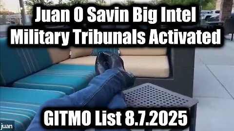 Big Intel 8.7.25 -Juan O Savin- GTIMO List! Military Tribunals Activated