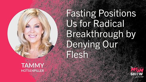 Ep. 853 - Fasting Positions Us for Radical Breakthrough by Denying Our Flesh - Tammy Hotsenpiller