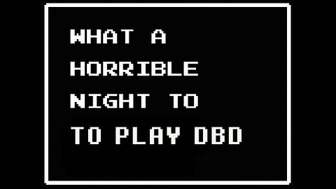 What A Horrible Night to Play DBD