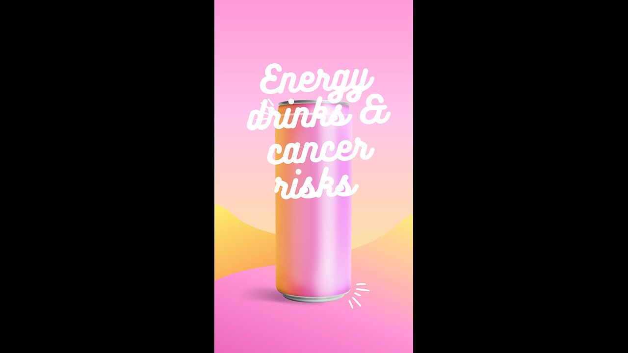 Energy drinks & CANCER risks