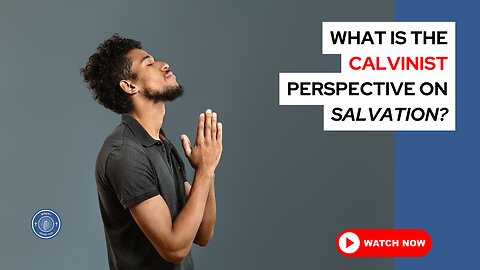 What is the Calvinist perspective on salvation?