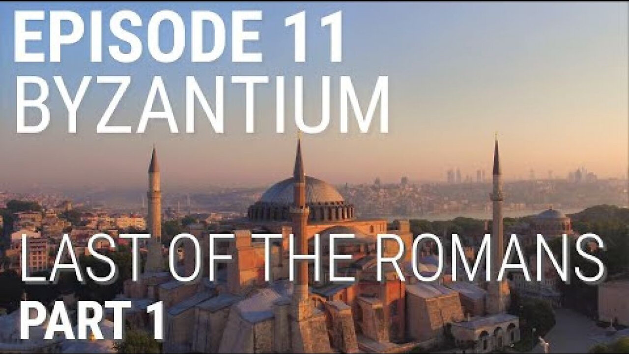 11. Byzantium - Last of the Romans (Part 1 of 2)
